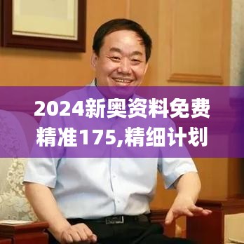 2024新奧資料免費精準(zhǔn)175,精細(xì)計劃化執(zhí)行_V7.982