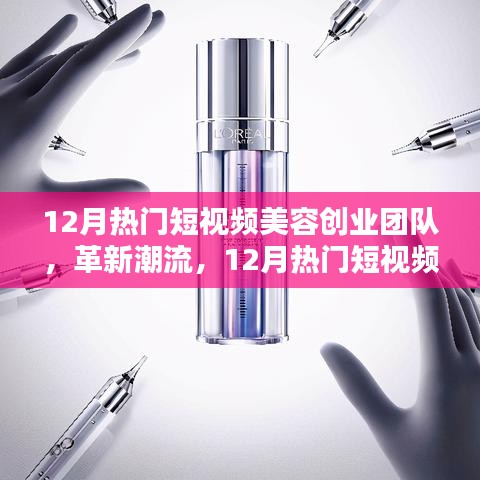 12月熱門短視頻美容創(chuàng)業(yè)團隊革新潮流，引領高科技美容新紀元風潮