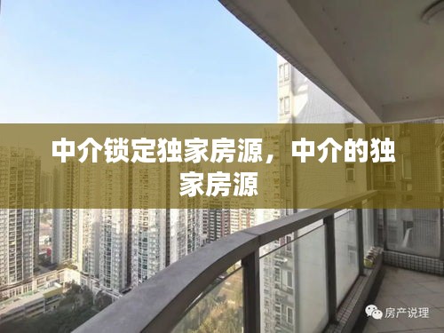 中介鎖定獨(dú)家房源，中介的獨(dú)家房源 