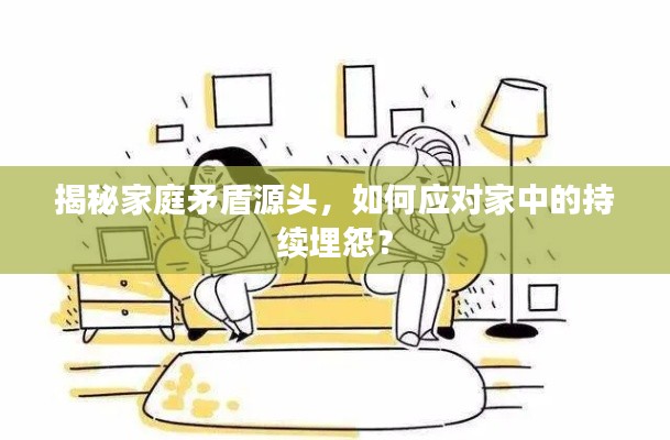 揭秘家庭矛盾源頭，如何應(yīng)對(duì)家中的持續(xù)埋怨？