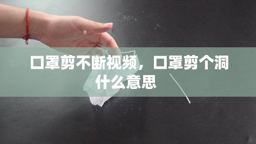 口罩剪不斷視頻，口罩剪個(gè)洞什么意思 