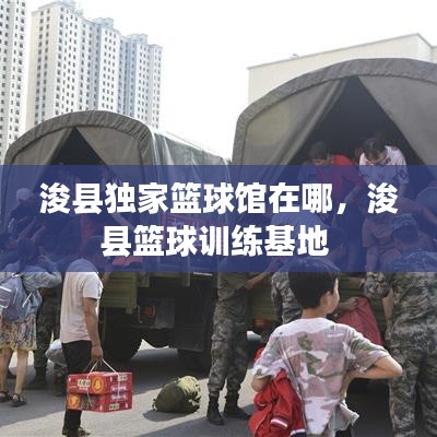 浚縣獨(dú)家籃球館在哪，?？h籃球訓(xùn)練基地 