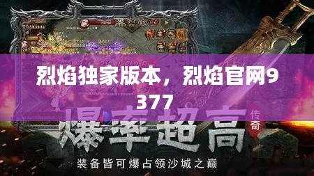 烈焰獨(dú)家版本，烈焰官網(wǎng)9377 