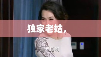 獨(dú)家老姑， 