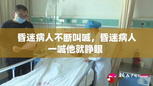 昏迷病人不斷叫喊，昏迷病人一喊他就睜眼 