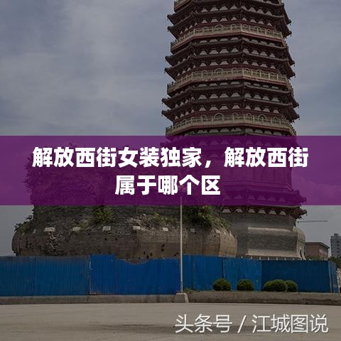 解放西街女裝獨(dú)家，解放西街屬于哪個(gè)區(qū) 