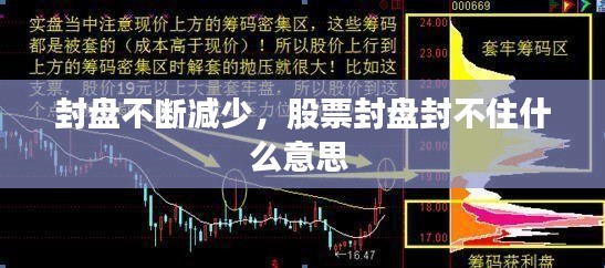 封盤不斷減少，股票封盤封不住什么意思 