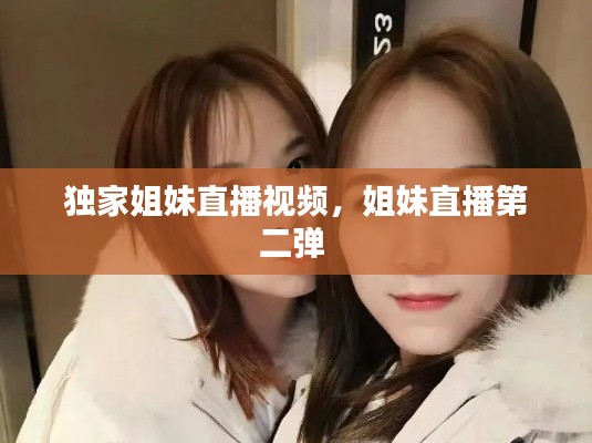 獨(dú)家姐妹直播視頻，姐妹直播第二彈 