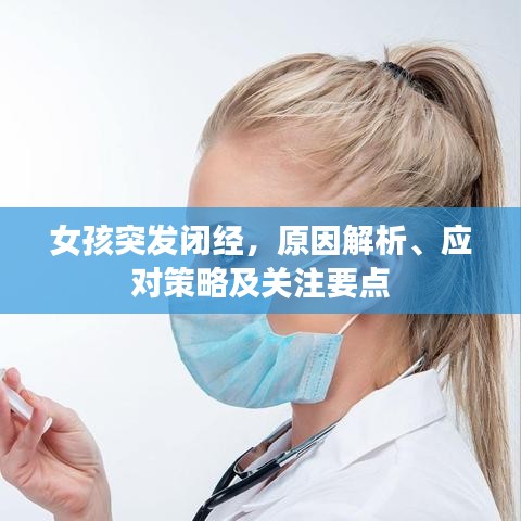 女孩突發(fā)閉經(jīng)，原因解析、應(yīng)對(duì)策略及關(guān)注要點(diǎn)