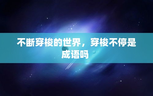 不斷穿梭的世界，穿梭不停是成語嗎 