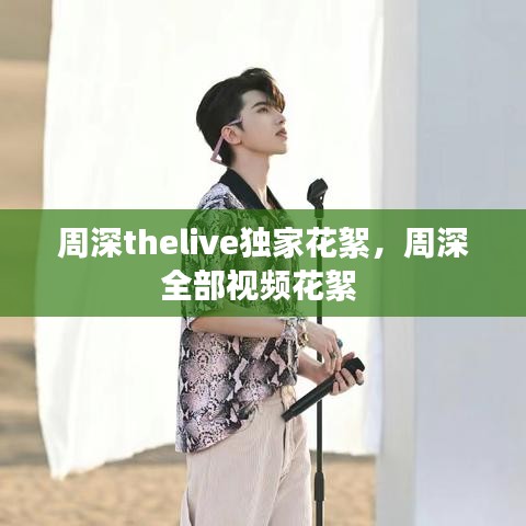 周深thelive獨家花絮，周深全部視頻花絮 