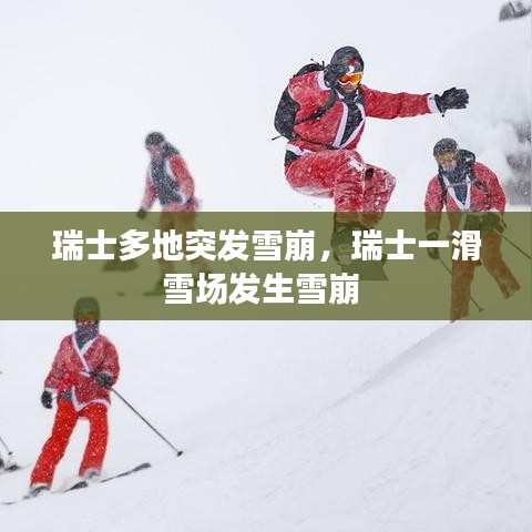 瑞士多地突發(fā)雪崩，瑞士一滑雪場(chǎng)發(fā)生雪崩 