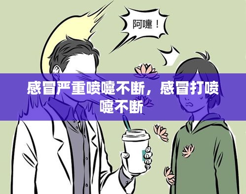 感冒嚴(yán)重噴嚏不斷，感冒打噴嚏不斷 