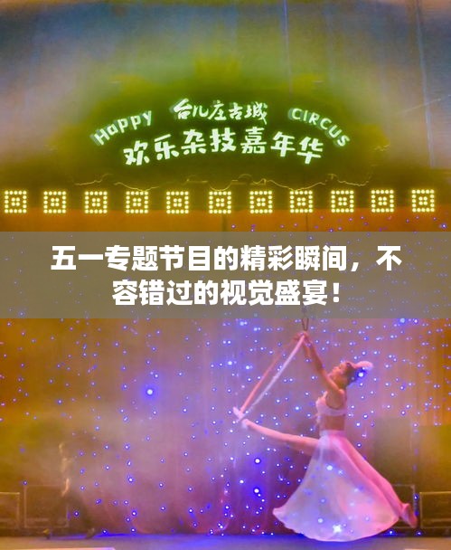 五一專(zhuān)題節(jié)目的精彩瞬間，不容錯(cuò)過(guò)的視覺(jué)盛宴！