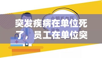 突發(fā)疾病在單位死了，員工在單位突發(fā)疾病死亡,單位有責(zé)任嗎 