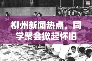 柳州新聞熱點，同學(xué)聚會掀起懷舊風(fēng)暴，回憶熱潮涌動！