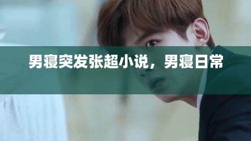 男寢突發(fā)張超小說，男寢日常 