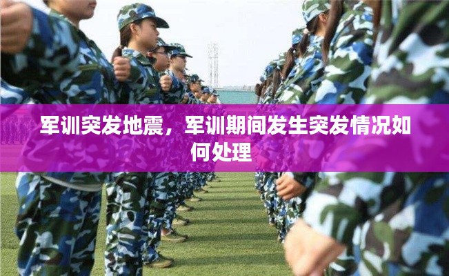 軍訓(xùn)突發(fā)地震，軍訓(xùn)期間發(fā)生突發(fā)情況如何處理 