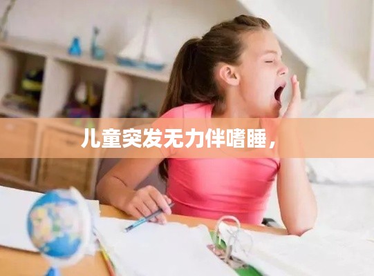 兒童突發(fā)無力伴嗜睡， 
