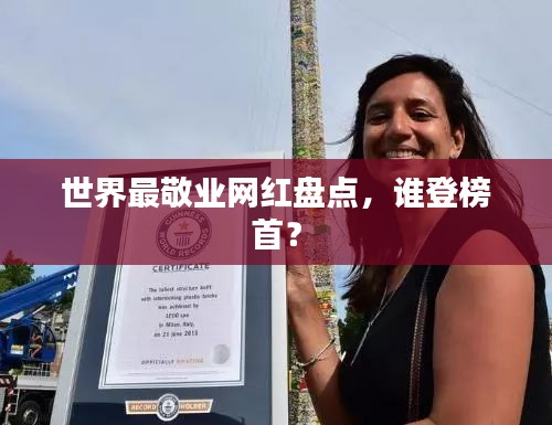 世界最敬業(yè)網(wǎng)紅盤點(diǎn)，誰登榜首？