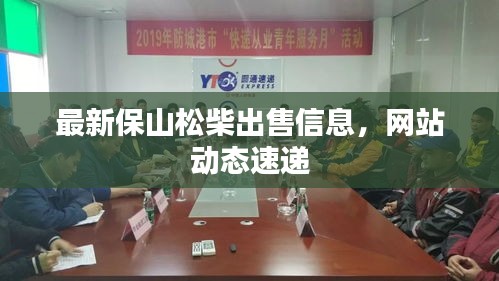 最新保山松柴出售信息，網(wǎng)站動(dòng)態(tài)速遞