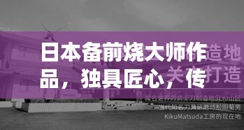 日本備前燒大師作品，獨(dú)具匠心，傳承千年技藝，百度收錄熱門標(biāo)題！