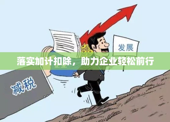 落實(shí)加計(jì)扣除，助力企業(yè)輕松前行