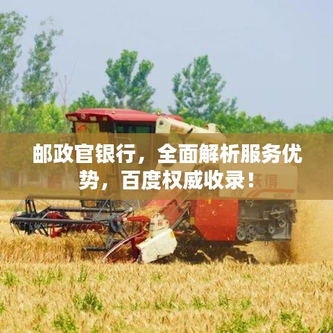 郵政官銀行，全面解析服務(wù)優(yōu)勢，百度權(quán)威收錄！