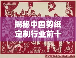 揭秘中國剪紙定制行業(yè)前十名廠家排名及深度解析！