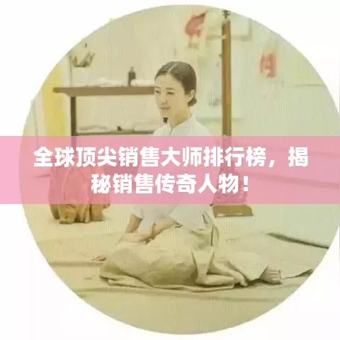 全球頂尖銷售大師排行榜，揭秘銷售傳奇人物！