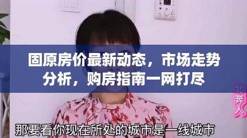 固原房?jī)r(jià)最新動(dòng)態(tài)，市場(chǎng)走勢(shì)分析，購(gòu)房指南一網(wǎng)打盡