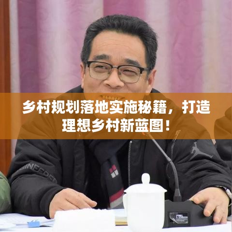 鄉(xiāng)村規(guī)劃落地實施秘籍，打造理想鄉(xiāng)村新藍圖！