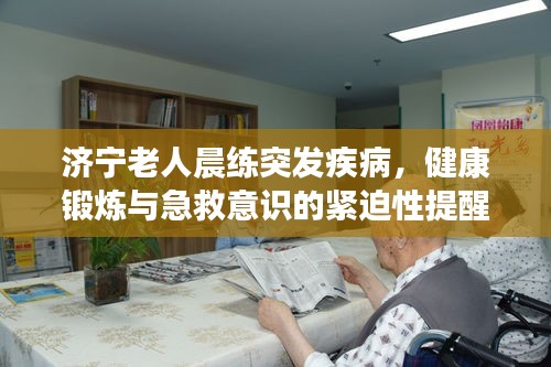 濟(jì)寧老人晨練突發(fā)疾病，健康鍛煉與急救意識(shí)的緊迫性提醒