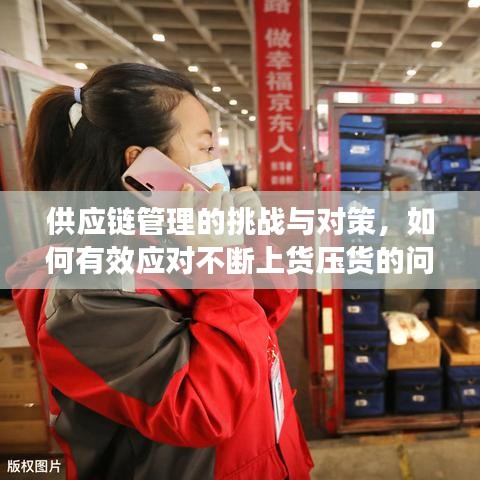 供應(yīng)鏈管理的挑戰(zhàn)與對(duì)策，如何有效應(yīng)對(duì)不斷上貨壓貨的問題？