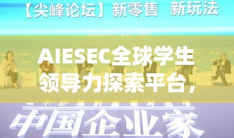 AIESEC全球學生領導力探索平臺，引領未來領袖的搖籃