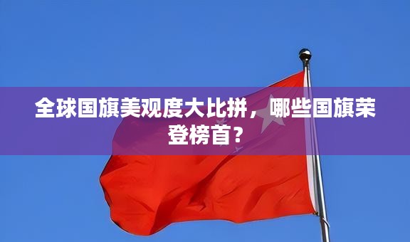 全球國旗美觀度大比拼，哪些國旗榮登榜首？
