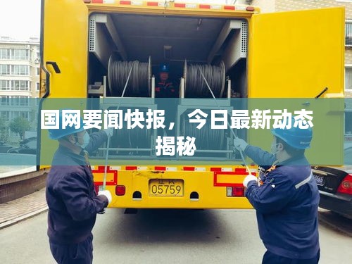國網(wǎng)要聞快報，今日最新動態(tài)揭秘