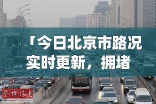 「今日北京市路況實時更新，擁堵狀況一網(wǎng)打盡」