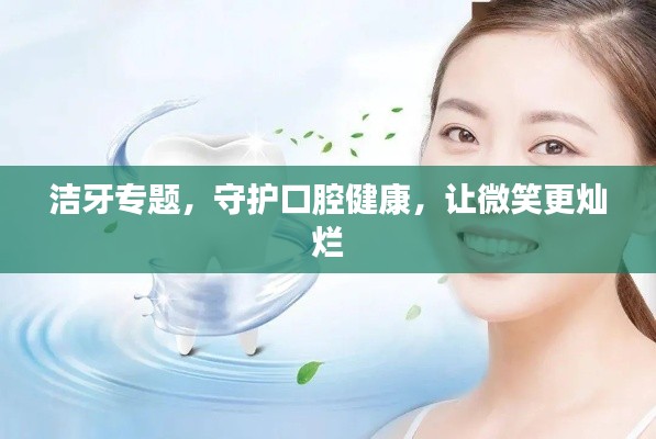潔牙專題，守護(hù)口腔健康，讓微笑更燦爛