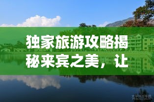 獨(dú)家旅游攻略揭秘來賓之美，讓你玩得盡興！