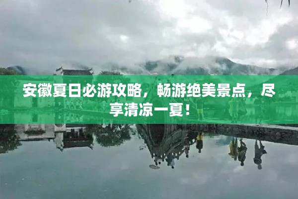 安徽夏日必游攻略，暢游絕美景點(diǎn)，盡享清涼一夏！