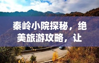 秦嶺小院探秘，絕美旅游攻略，讓你流連忘返！