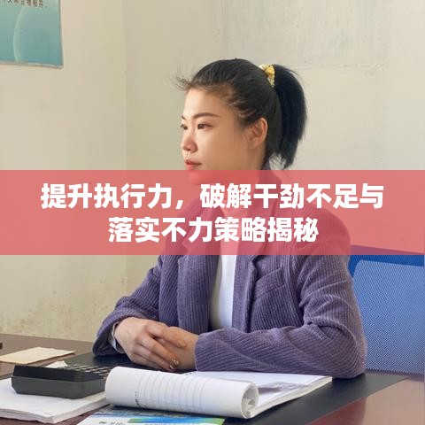 提升執(zhí)行力，破解干勁不足與落實(shí)不力策略揭秘