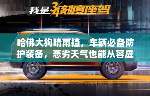 哈佛大狗晴雨擋，車輛必備防護(hù)裝備，惡劣天氣也能從容應(yīng)對(duì)！