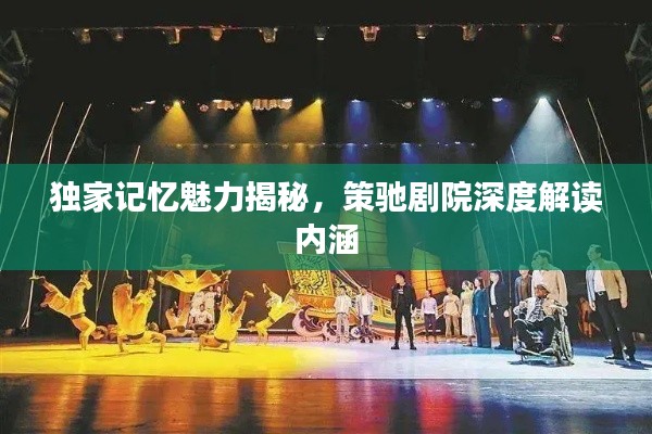 獨(dú)家記憶魅力揭秘，策馳劇院深度解讀內(nèi)涵