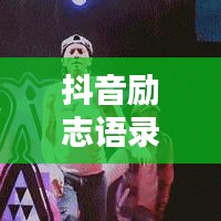 抖音勵(lì)志語錄，激發(fā)無限潛能，感受努力的力量！