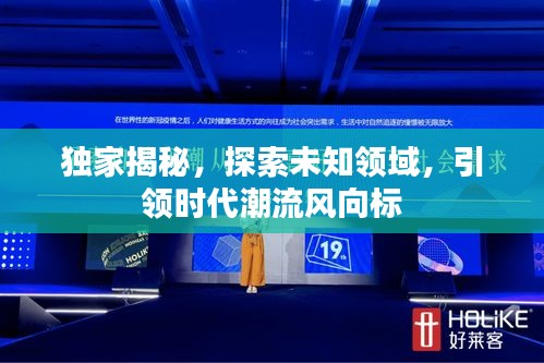 獨(dú)家揭秘，探索未知領(lǐng)域，引領(lǐng)時(shí)代潮流風(fēng)向標(biāo)