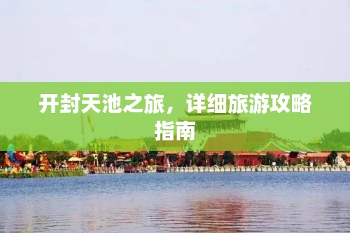開封天池之旅，詳細(xì)旅游攻略指南