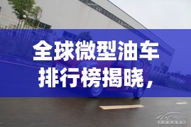 全球微型油車排行榜揭曉，熱門車型一網(wǎng)打盡！