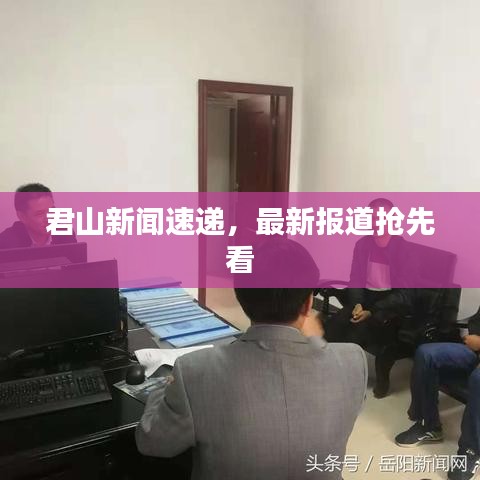 君山新聞速遞，最新報道搶先看